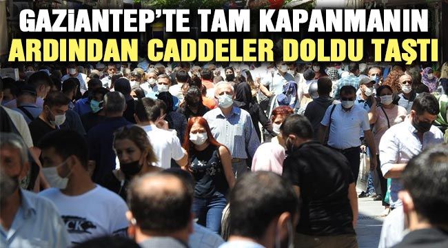 Gaziantep’te tam kapanmanın ardından caddeler doldu taştı 