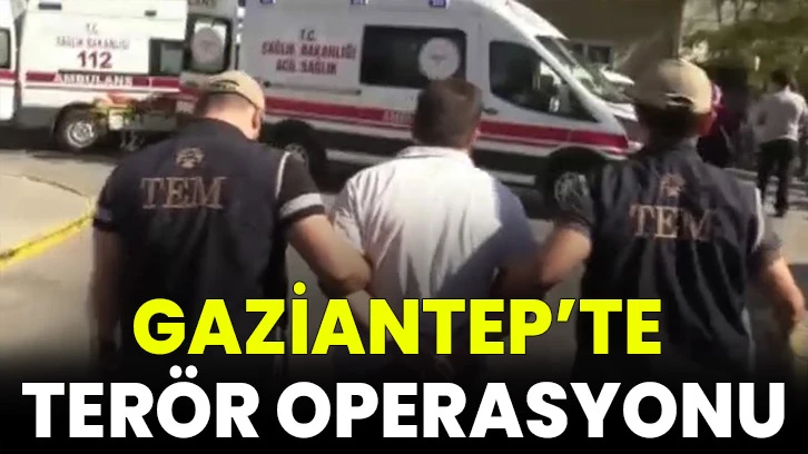 Gaziantep’te terör operasyonu