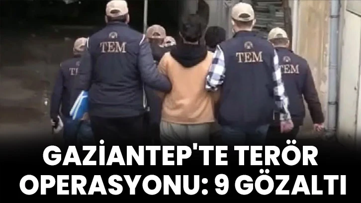 Gaziantep'te terör operasyonu: 9 gözaltı