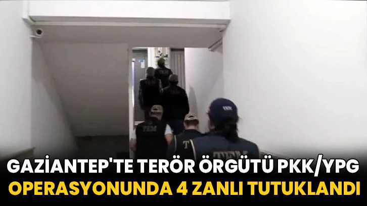 Gaziantep'te terör örgütü PKK/YPG operasyonunda 4 zanlı tutuklandı