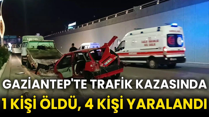 Gaziantep'te trafik kazasında 1 kişi öldü, 4 kişi yaralandı