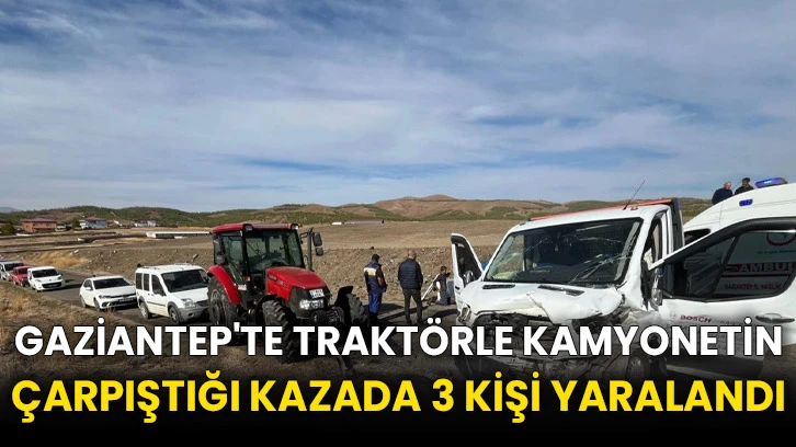 Gaziantep'te traktörle kamyonetin çarpıştığı kazada 3 kişi yaralandı