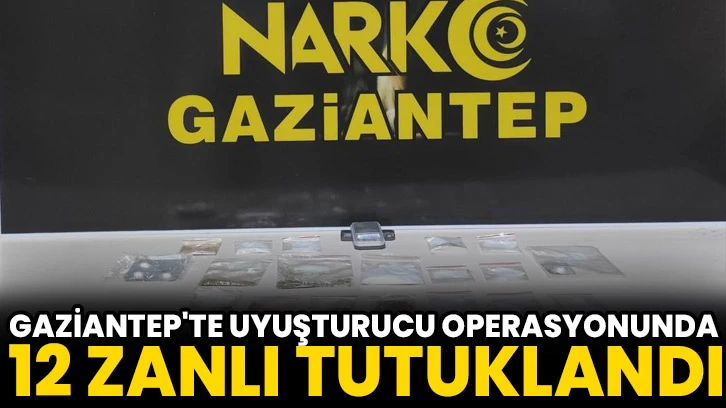 Gaziantep'te uyuşturucu operasyonunda 12 zanlı tutuklandı