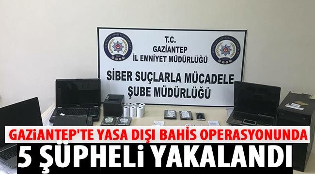  Gaziantep'te yasa dışı bahis operasyonunda 5 şüpheli yakalandı 