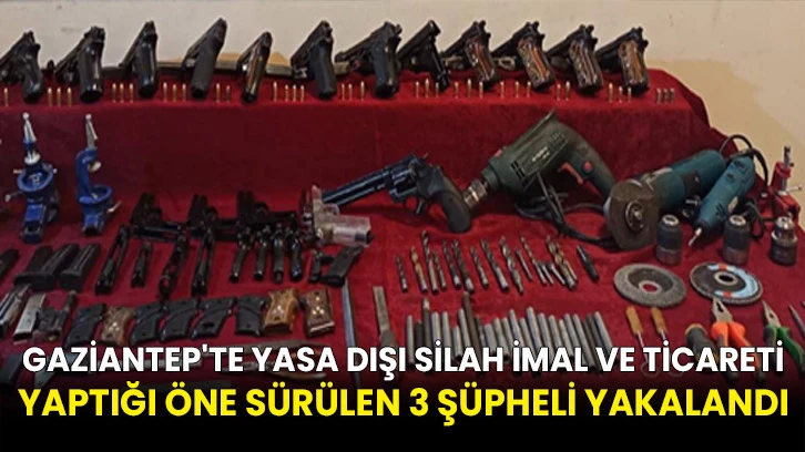 Gaziantep'te yasa dışı silah imal ve ticareti yaptığı öne sürülen 3 şüpheli yakalandı