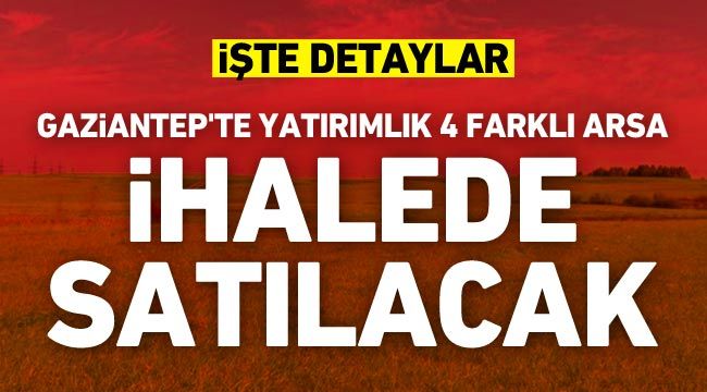 Gaziantep'te yatırımlık 4 farklı arsa ihalede satılacak