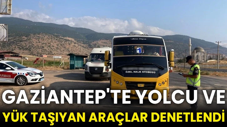 Gaziantep'te yolcu ve yük taşıyan araçlar denetlendi