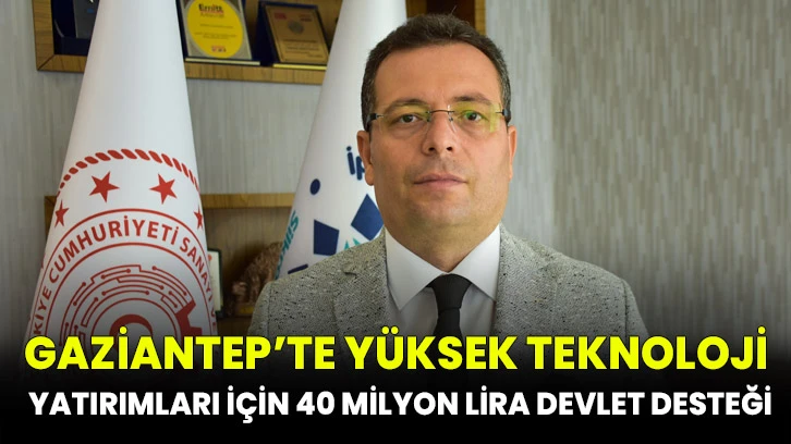 Gaziantep’te Yüksek Teknoloji Yatırımları İçin 40 Milyon Lira Devlet Desteği