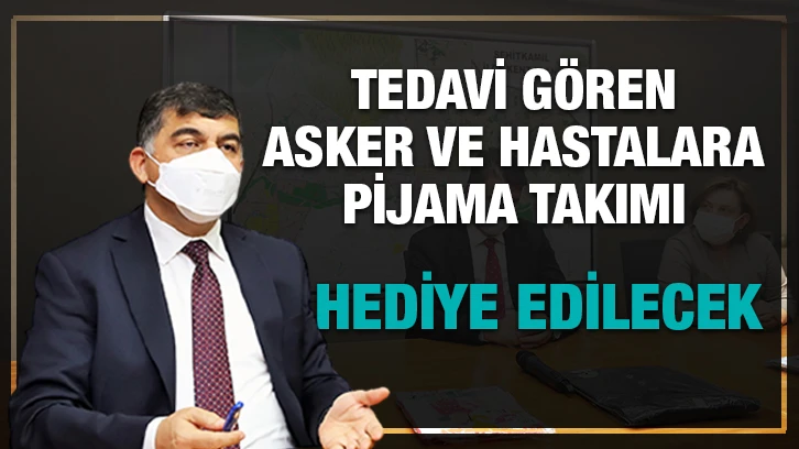 Tedavi gören asker ve hastalara pijama takımı hediye edilecek