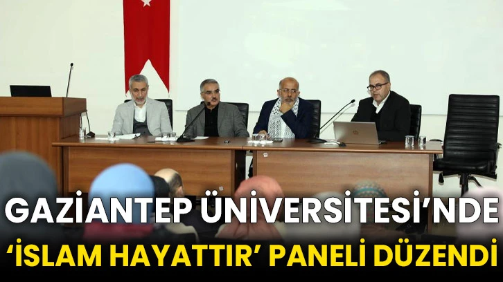 Gaziantep Üniversitesi’nde ‘İslam Hayattır’ paneli düzendi