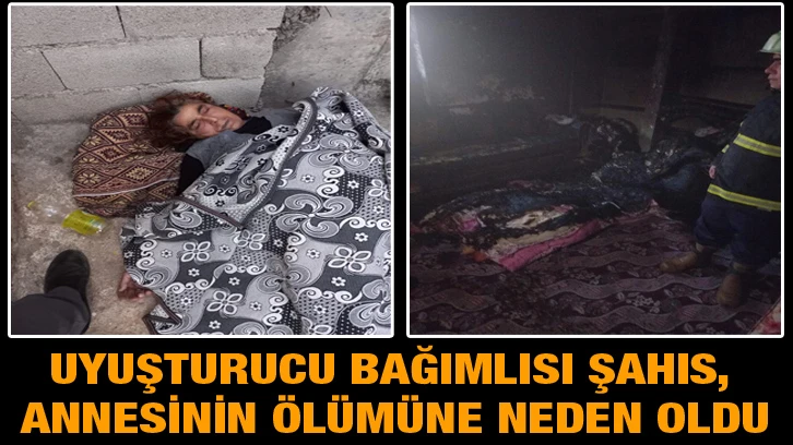 Uyuşturucu bağımlısı şahıs, annesinin ölümüne neden oldu