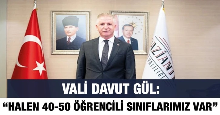 Vali Davut Gül: “Halen 40-50 öğrencili sınıflarımız var”