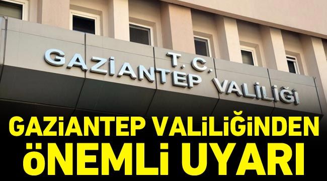 Gaziantep Valiliğinden önemli uyarı