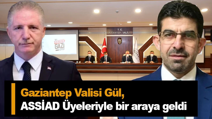 Gaziantep Valisi Gül, ASSİAD Üyeleriyle bir araya geldi