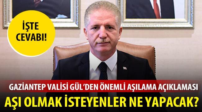 Gaziantep Valisi Gül’den önemli aşılama açıklaması-