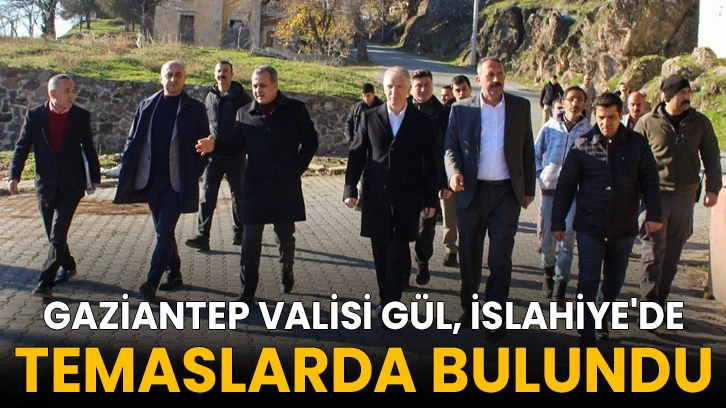 Gaziantep Valisi Gül, İslahiye'de temaslarda bulundu