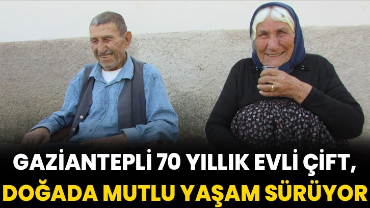 Gaziantepli 70 yıllık evli çift, doğada mutlu yaşam sürüyor