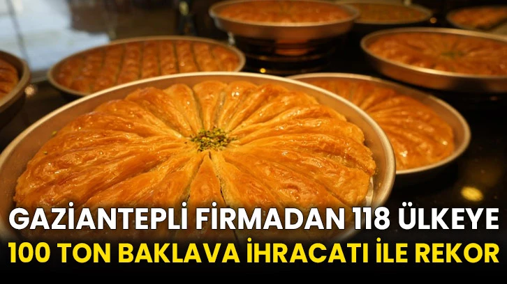 Gaziantepli firmadan 118 ülkeye 100 ton baklava ihracatı ile rekor