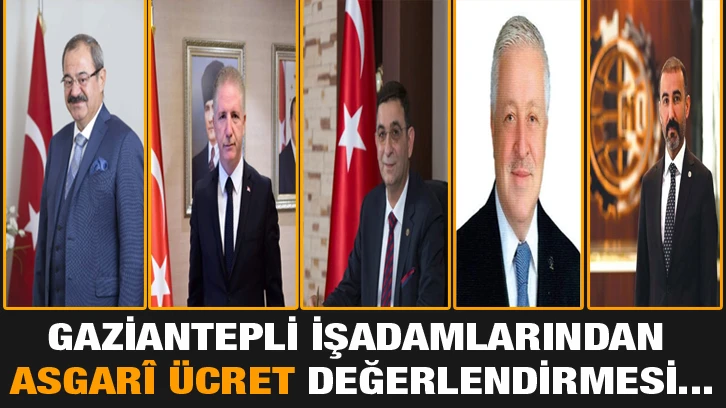 Gaziantepli İşadamlarından Asgarî Ücret değerlendirmesi...