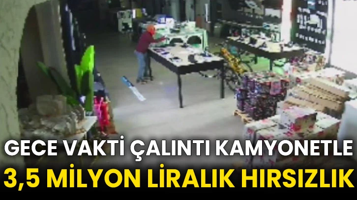 Gece vakti çalıntı kamyonetle 3,5 milyon liralık hırsızlık