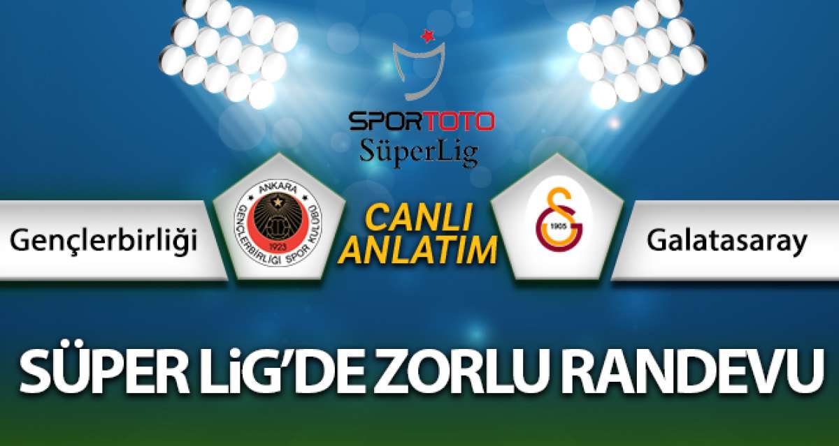 Gençlerbirliği - Galatasaray maçı canlı anlatım