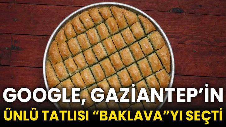 Google, Gaziantep’in ünlü tatlısı “Baklava”yı seçti