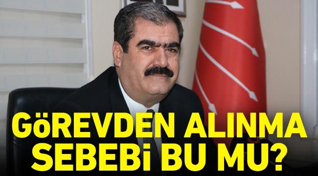 Görevden alınma sebebi bu mu?