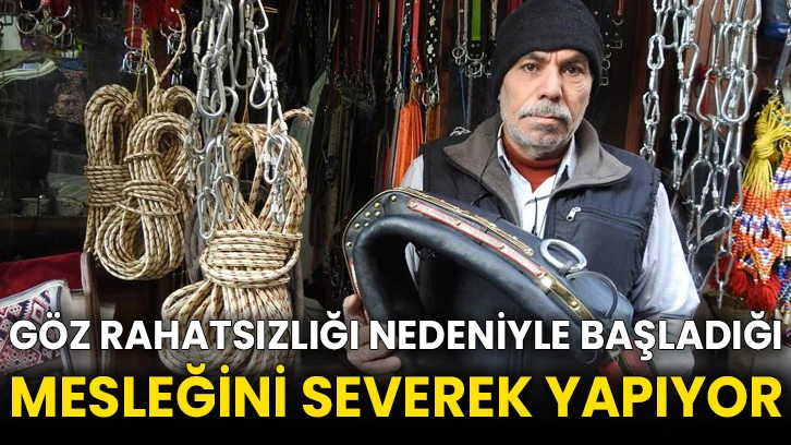 Göz rahatsızlığı nedeniyle başladığı mesleğini severek yapıyor