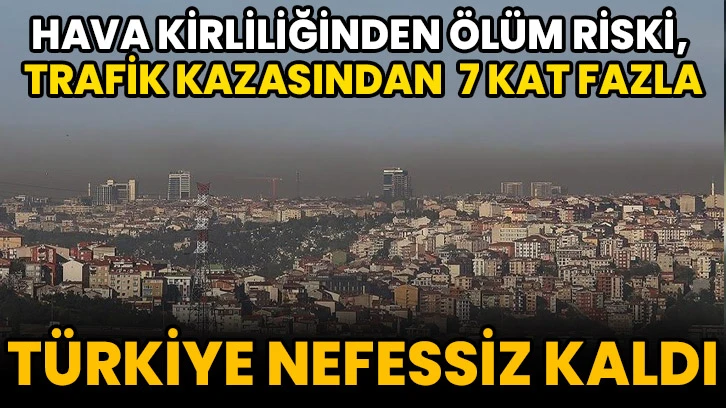 Greenpeace Açıkladı; Hava kirliliğinden ölüm riski, trafik kazası ölümlerinden 7 kat fazla