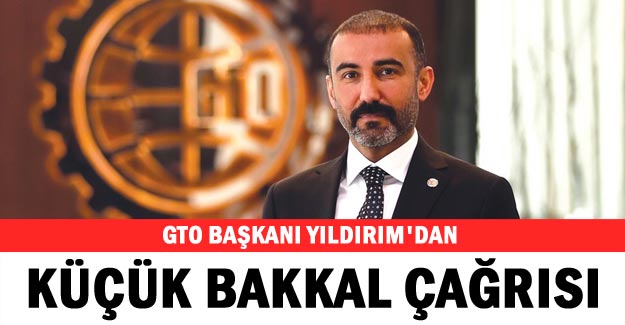 GTO Başkanı Yıldırım'dan küçük bakkal çağrısı