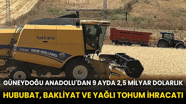 Güneydoğu Anadolu'dan 9 ayda 2,5 milyar dolarlık hububat, bakliyat ve yağlı tohum ihracatı