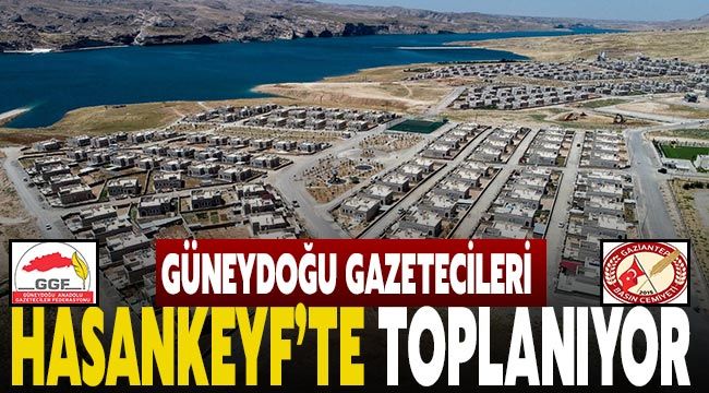 Güneydoğu Gazetecileri Hasankeyf'te toplanıyor