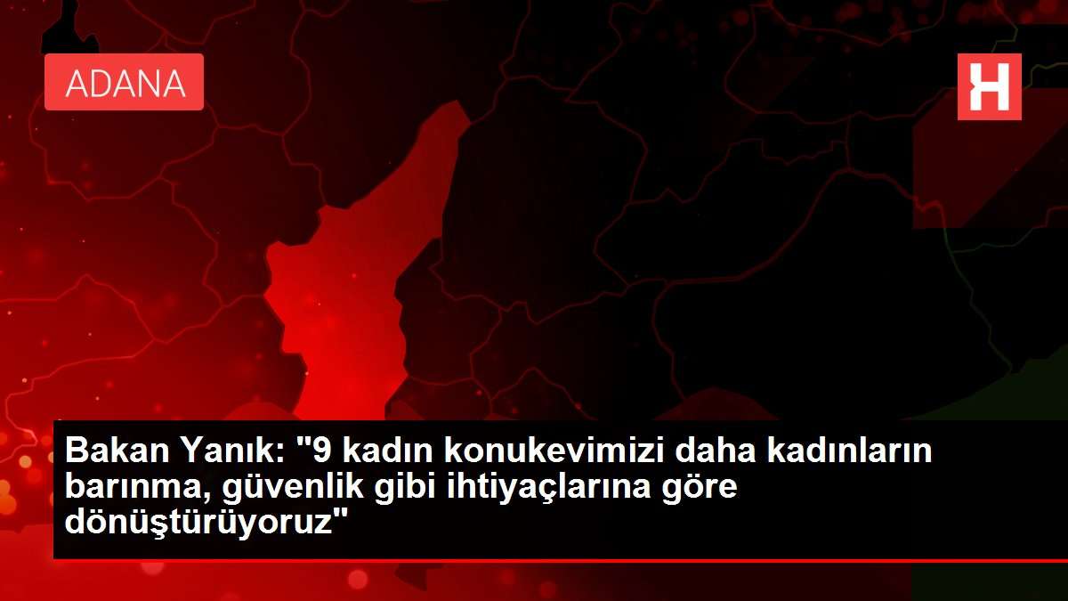 Güvenlik ve barınma ihtiyaçlarına göre 9 kadın konukevi daha ihtisaslaştırılıyor