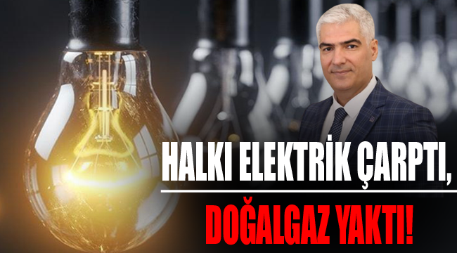 '' HALKI ELEKTRİK ÇARPTI, DOĞALGAZ YAKTI''