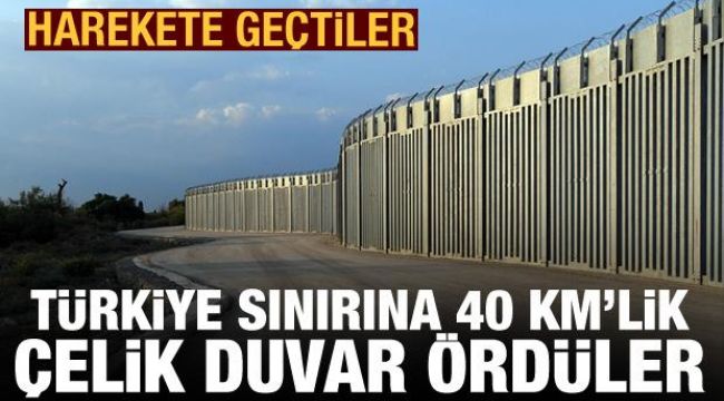 Harekete geçtiler: Türkiye sınırına 40 kilometrelik çelik duvar ördüler