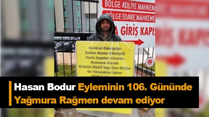 Hasan Bodur Eyleminin 106. Gününde  Yağmura Rağmen devam ediyor