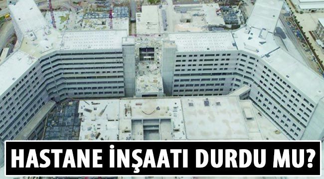 Hastane İnşaatı durdu mu?