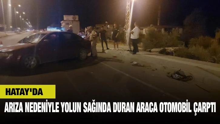 Hatay'da Arıza Nedeniyle Yolun Sağında Duran Araca Otomobil Çarptı