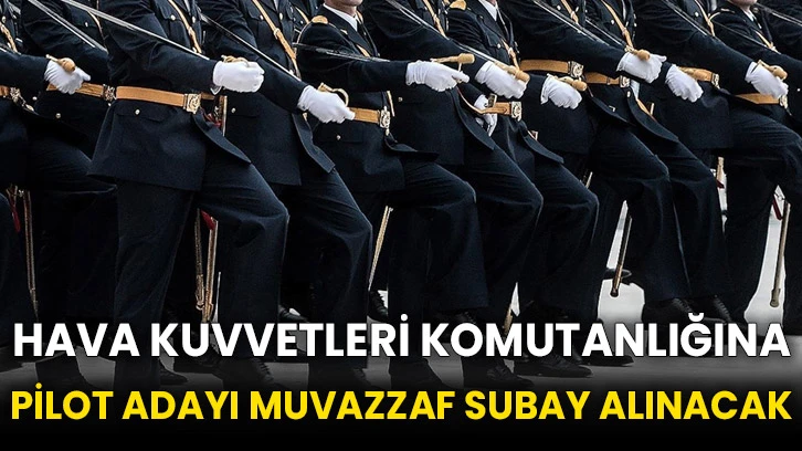 Hava Kuvvetleri Komutanlığına pilot adayı muvazzaf subay alınacak