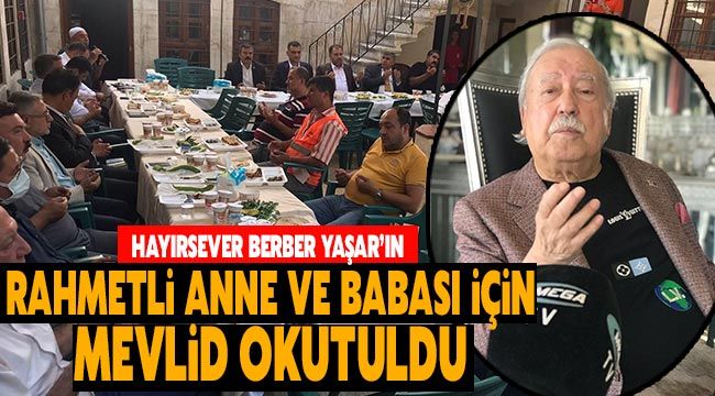 Hayırsever Berber Yaşar'ın  rahmetli anne ve babası için mevlid okutuldu