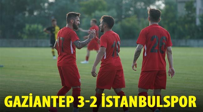 HAZIRLIK MAÇI | Gaziantep 3-2 İstanbulspor