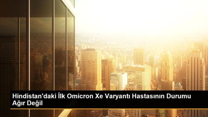 Hindistan'daki İlk Omicron Xe Varyantı Hastasının Durumu Ağır Değil