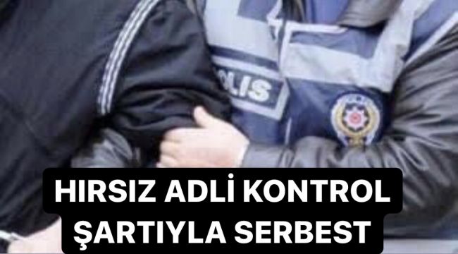 HIRSIZ ADLİ KONTROL ŞARTIYLA SERBEST