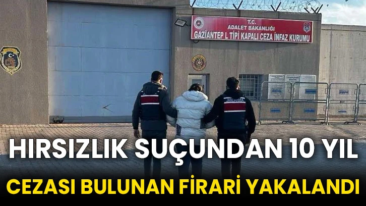 Hırsızlık suçundan 10 yıl cezası bulunan firari yakalandı