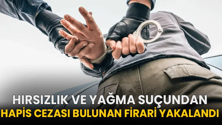 Hırsızlık ve yağma suçundan hapis cezası bulunan firari yakalandı!