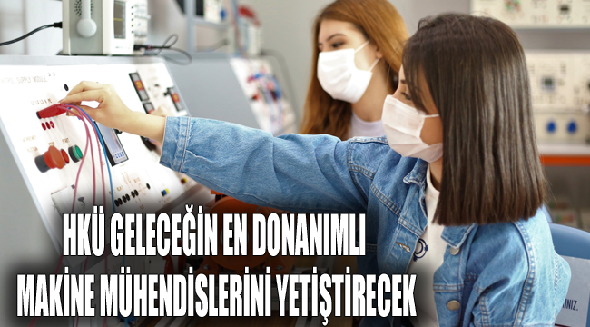 HKÜ Geleceğin En Donanımlı Makine Mühendislerini Yetiştirecek