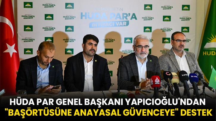 HÜDA PAR Genel Başkanı Yapıcıoğlu'ndan &quot;başörtüsüne anayasal güvenceye&quot; destek