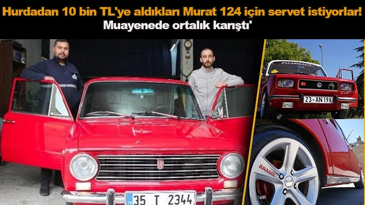 Hurdadan 10 bin TL'ye aldıkları Murat 124 için servet istiyorlar! 'Muayenede ortalık karıştı'