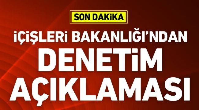 İçişleri Bakanlığı'ndan denetim açıklaması