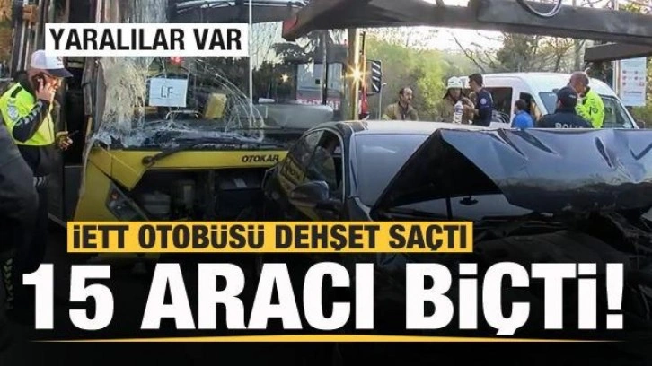 İETT otobüsü dehşeti! 15 araca çarptı